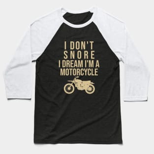 I don't snore I dream I'm a motorcycle Baseball T-Shirt
